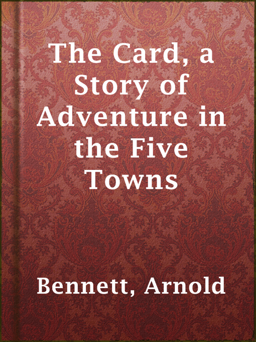 Title details for The Card, a Story of Adventure in the Five Towns by Arnold Bennett - Available